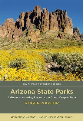 Arizona State Parks: A Guide to Amazing Places in the Grand Canyon State (Southwest Adventure Series)