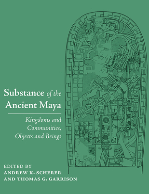 Substance of the Ancient Maya: Kingdoms and Communities, Objects and Beings