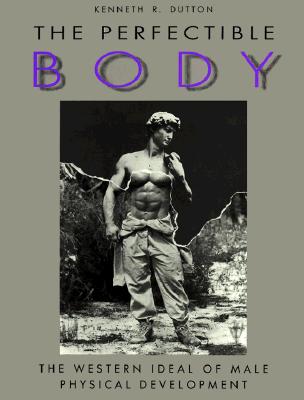 The Perfectible Body: The Western Ideal of Male Physical Development