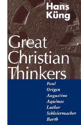 Great Christian Thinkers: Paul, Origen, Augustine, Aquinas, Luther, Schleiermacher, Barth