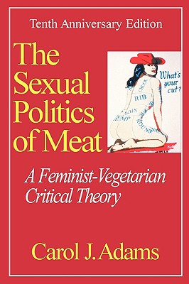 The Sexual Politics of Meat: A Feminist-Vegetarian Critical Theory