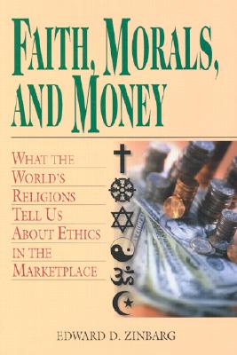 Faith, Morals, and Money: What the World's Religions Tell Us About Ethics in the Marketplace