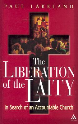 Image for The Liberation of the Laity: In Search of an Accountable Church The Liberation of the Laity: In Search of an Accountable Church