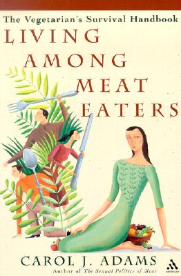 Living Among Meat Eaters: The Vegetarian's Survival Handbook