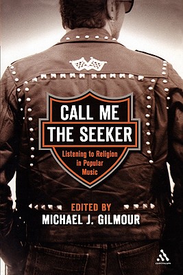 Call Me the Seeker: Listening to Religion in Popular Music [Paperback] Gilmour, Michael J.