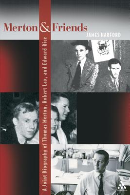 Merton and Friends: A Joint Biography of Thomas Merton, Robert Lax and Edward Rice