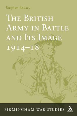 The British Army in Battle and Its Image 1914-18 (Birmingham War Studies)