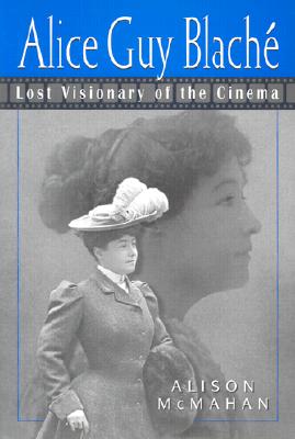 Alice Guy Blache: Lost Visionary of the Cinema