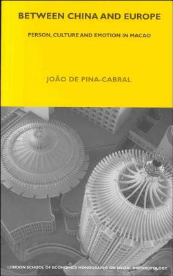 Between China and Europe: Person, Culture and Emotion in Macao (LSE Monographs on Social Anthropology)