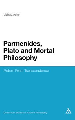 Parmenides, Plato and Mortal Philosophy: Return From Transcendence (Continuum Studies in Ancient Philosophy)