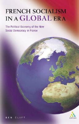 French Socialism in a Global Era (Politics, Culture & Society in the New Europe)
