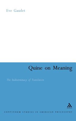 Quine on Meaning: The Indeterminacy of Translation (Continuum Studies in American Philosophy, 6)