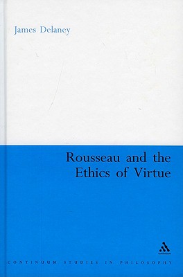 Rousseau and the Ethics of Virtue (Continuum Studies in Philosophy)