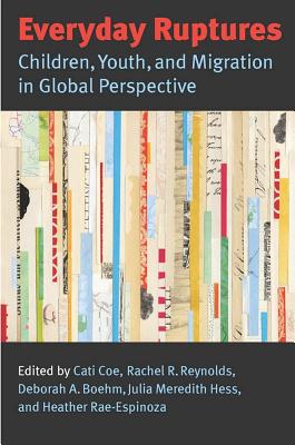 Everyday Ruptures: Children, Youth, and Migration in Global Perspective