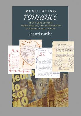 Regulating Romance: Youth Love Letters, Moral Anxiety, and Intervention in Ugandas Time of AIDS
