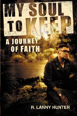My Soul to Keep: A Journey of Faith Hunter, R. Lanny
