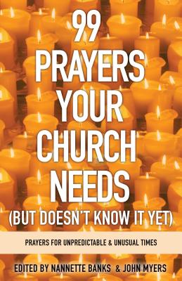 99 Prayers Your Church Needs (But Doesn't Know It Yet): Prayers for Unpredictable & Unusual Times
