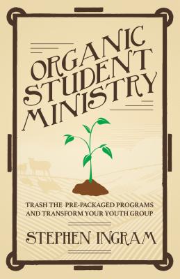 Organic Student Ministry: Trash the Pre-Packaged Programs and Transform Your Youth Group Image for Organic Student Ministry: Trash the Pre-Packaged Programs and Transform Your Youth Group