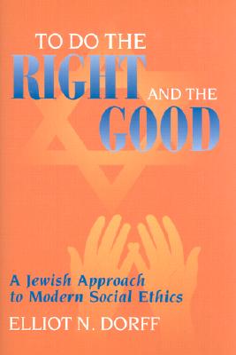 To Do the Right and the Good: A Jewish Approach to Modern Social Ethics