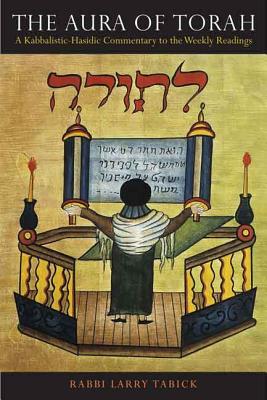 The Aura of Torah: A Kabbalistic-Hasidic Commentary to the Weekly Readings
