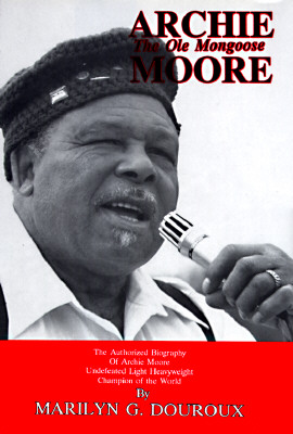Archie Moore: The Ole Mongoose. The authorized biography of Archie Moore, undefeated lightheaveyweight champion of the world