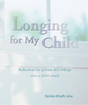 Image for Longing for My Child: Reflections for Parents and Siblings after a Child's Death
