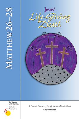 Matthew 26-28: Jesus' Life-Giving Death (Six Weeks with the Bible)