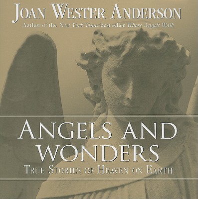 Angels and Wonders: True Stories of Heaven on Earth