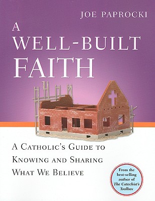A Well-Built Faith: A Catholic's Guide to Knowing and Sharing What We Believe (Toolbox)