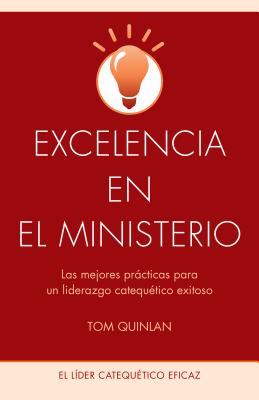 Excelencia en el ministerio: Las mejores prcticas para un liderazgo catequtico exitoso (The Effective Catechetical Leader) (Spanish Edition)
