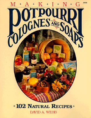 Image for Making Potpourri, Colognes, and Soaps: 102 Natural Recipes