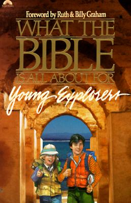 What the Bible Is All About for Young Explorers: Based on the Best-Selling Classic by Henrietta Mears ; Author and General Editor, Frances Blankenba