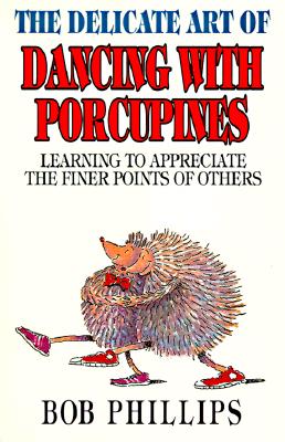 The Delicate Art of Dancing With Porcupines: Learning to Appreciate the Finer Points of Others