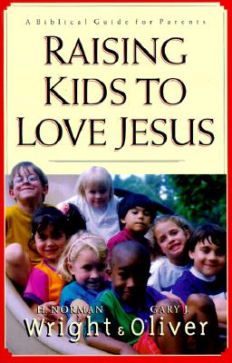 Raising Kids to Love Jesus: A Biblical Guide for Parents