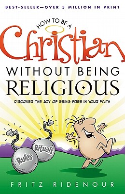 How to be a Christian Without Being Religious: Discover the Joy of Being Free in Your Faith