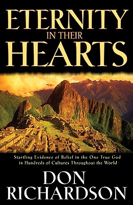 Eternity in Their Hearts: Startling Evidence of Belief in the One True God in Hundreds of Cultures Throughout the World
