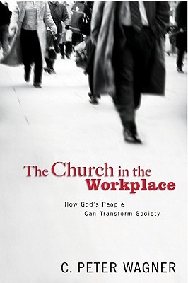 Image for The Church in the Workplace: How God's People Can Transform Society The Church in the Workplace: How God's People Can Transform Society