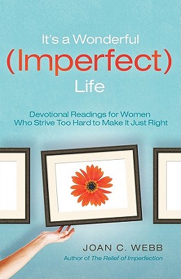 It's a Wonderful (Imperfect) Life: Devotional Readings for Women Who Stive Too Hard to Make It Just Right