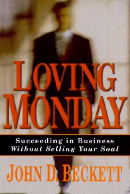 Loving Monday : Succeeding in Business Without Selling Your Soul