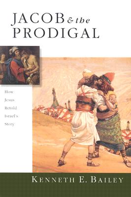 Jacob & the Prodigal : How Jesus Retold Israels Story, Kenneth E. Bailey Jacob & the Prodigal : How Jesus Retold Israels Story, Kenneth E. Bailey