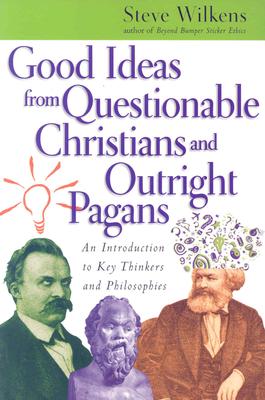 Good Ideas from Questionable Christians and Outright Pagans: An Introduction to Key Thinkers and Philosophies