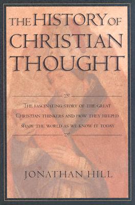 The History of Christian Thought: The Fascinating Story of the Great Christian Thinkers and How They Helped Shape the World As We Know It Today