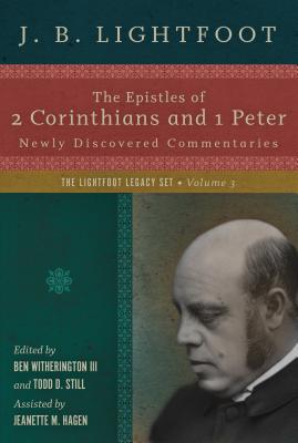 The Epistles of 2 Corinthians and 1 Peter: Newly Discovered Commentaries (Lightfoot Legacy Set) [Hardcover] Lightfoot, J. B.; Witherington III, Ben; Still, Todd D. and Hagen, Jeanette M.