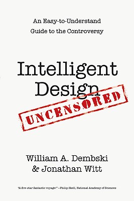 Intelligent Design Uncensored: An Easy-to-Understand Guide to the Controversy