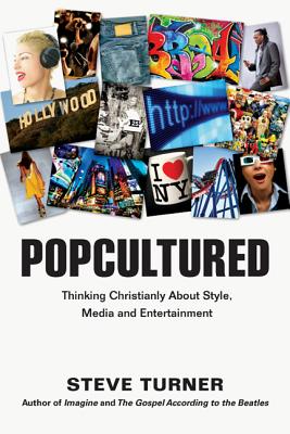 Popcultured: Thinking Christianly About Style, Media and Entertainment, Steve Turner Popcultured: Thinking Christianly About Style, Media and Entertainment, Steve Turner