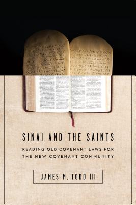 Image for Sinai and the Saints: Reading Old Covenant Laws for the New Covenant Community Sinai and the Saints: Reading Old Covenant Laws for the New Covenant Community