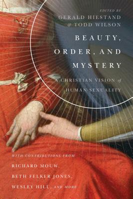 Beauty, Order, and Mystery: A Christian Vision of Human Sexuality (Center for Pastor Theologians) Beauty, Order, and Mystery: A Christian Vision of Human Sexuality (Center for Pastor Theologians)