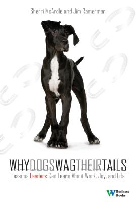 Why Dogs Wag Their Tails: Lessons Leaders Can Learn about Work, Joy, and Life