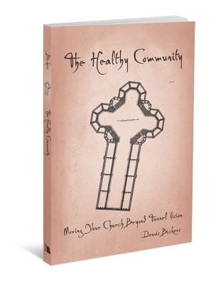 The Healthy Community: Moving Your Church Beyond Tunnel Vision