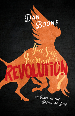 You Say You Want a Revolution: 40 Days in the Gospel of Luke